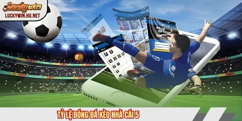 Tỷ lệ bóng đá kèo nhà cái 5